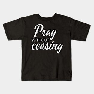 Pray Without Ceasing - Christian Kids T-Shirt